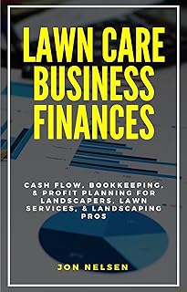 Lawn Care Business Finances: Cash Flow, Bookkeeping, & Profit Planning for Landscapers, Lawn Services, & Landscaping Pros (Start and Grow Your Lawn Care Business Book 10) (English Edition)