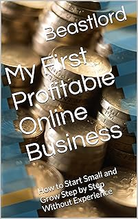 My First Profitable Online Business: How to Start Small and Grow Step by Step Without Experience (English Edition)