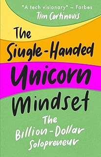 The Single-Handed Unicorn Mindset: The Billion - Dollar Solopreneur