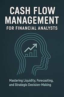 Cash Flow Management for Financial Analysts: Mastering Liquidity, Forecasting, and Strategic Decision-Making (English Edition)