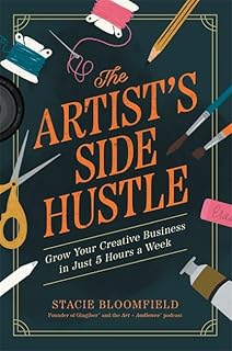 The Artist’s Side Hustle: Grow Your Creative Business in Just 5 Hours a Week