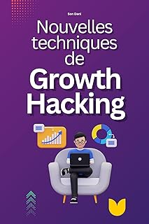 NOUVELLES TECHNIQUES DE GROWTH HACKING: pour un impact immédiat et une croissance exponentielle