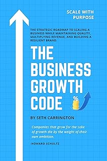 THE BUSINESS GROWTH CODE: The Strategic Roadmap to Scaling a Business While Maintaining Quality, Multiplying Revenue, and Building a Resilient Brand. (English Edition)
