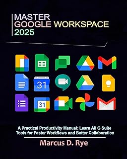 Master Google Workspace 2025 : A Practical Productivity Manual: Learn All G Suite Tools for Faster Workflows and Better Collaboration (English Edition)