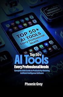 Top 50+ AI Tools Every Professional Needs: Complete 2025 Guide to Productivity-Boosting Artificial Intelligence Software (English Edition)