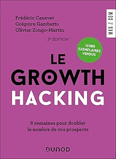 Le Growth Hacking - 3e éd.: 8 semaines pour doubler le nombre de vos prospects