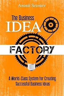 The Business Idea Factory: A World-Class System for Creating Successful Business Ideas